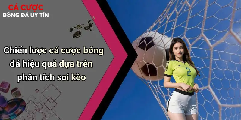 Chiến lược cá cược bóng đá hiệu quả dựa trên phân tích soi kèo