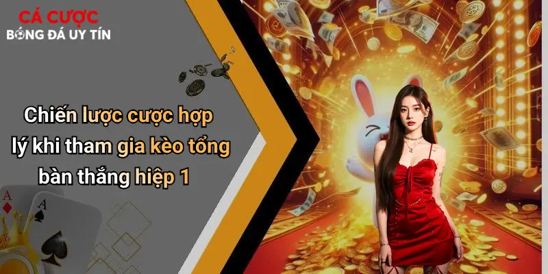 Chiến lược cược hợp lý khi tham gia kèo tổng bàn thắng hiệp 1