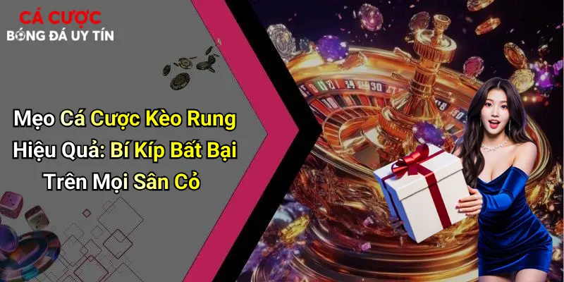 Mẹo Cá Cược Kèo Rung Hiệu Quả