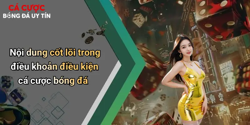 Nội dung cốt lõi trong điều khoản điều kiện cá cược bóng đá