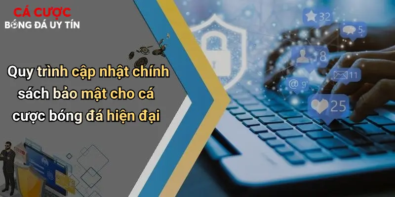Quy trình cập nhật chính sách bảo mật cho cá cược bóng đá hiện đại