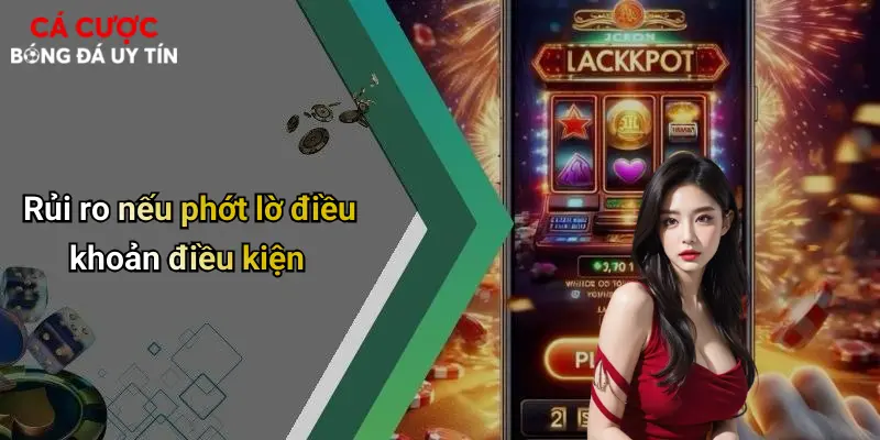 Rủi ro nếu phớt lờ điều khoản điều kiện