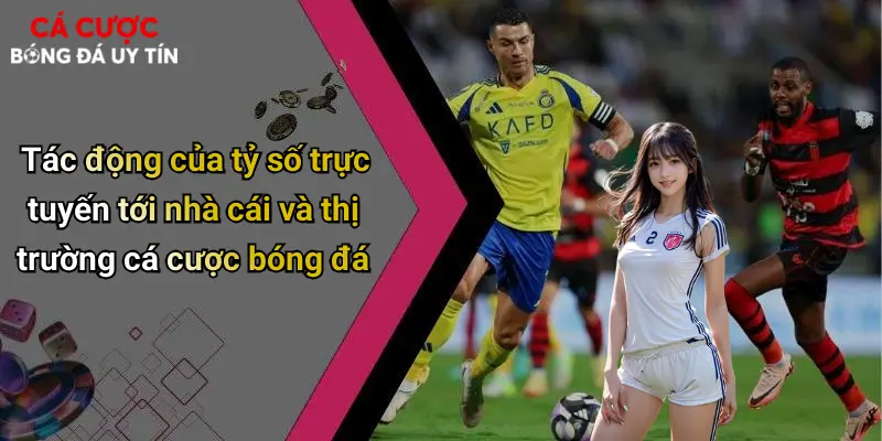 Tác động của tỷ số trực tuyến tới nhà cái và thị trường cá cược bóng đá