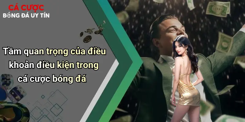 Tầm quan trọng của điều khoản điều kiện trong cá cược bóng đá