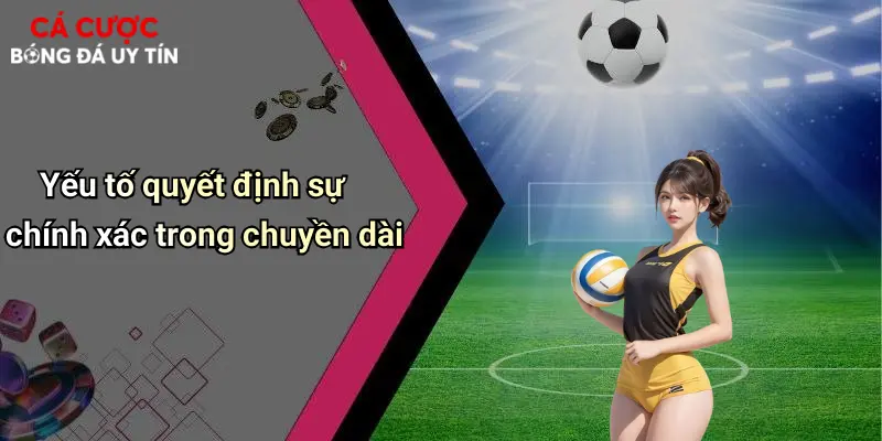 Yếu tố quyết định sự chính xác trong chuyền dài