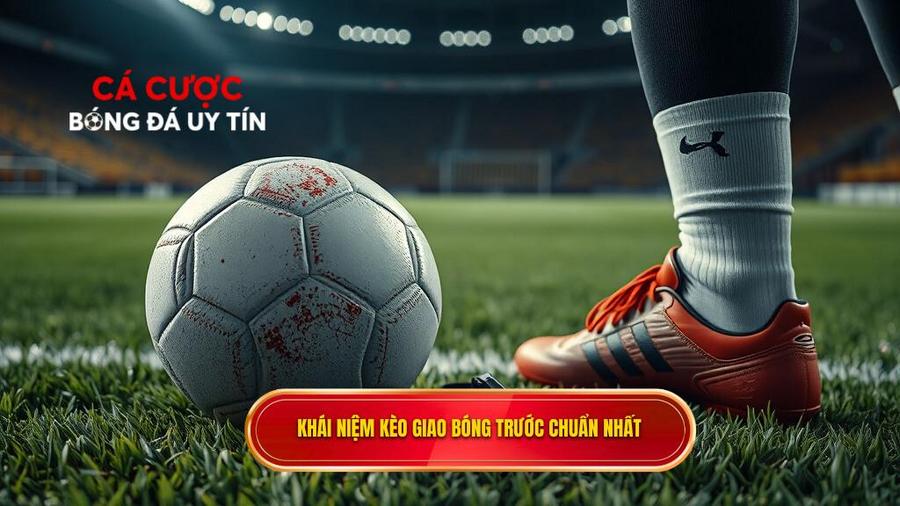 Kèo giao bóng trước là gì? Định nghĩa và đặc điểm